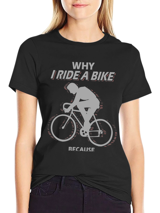 Why I Ride a Bike T-Shirt - Cyclist Humor Tee