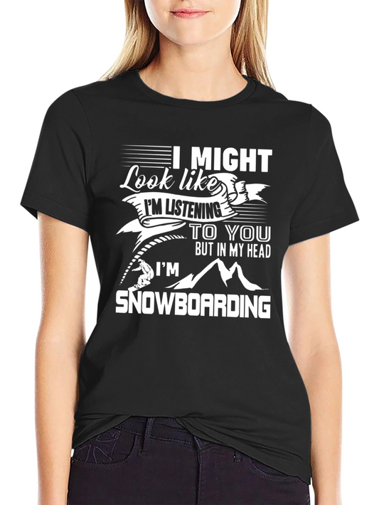 Funny Snowboarding T-Shirt - I Might Look Like Im Listening