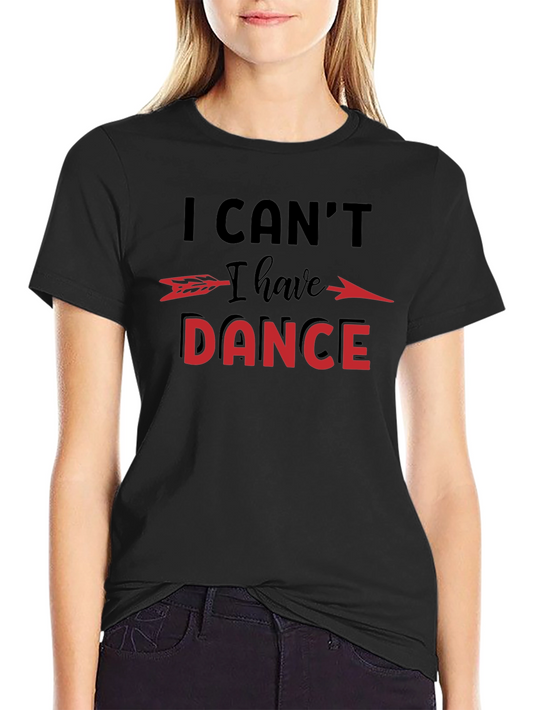 I Cant I Have to Dance Graphic T-Shirt