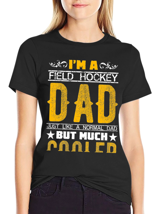 Field Hockey Dad T-Shirt - Much Cooler!