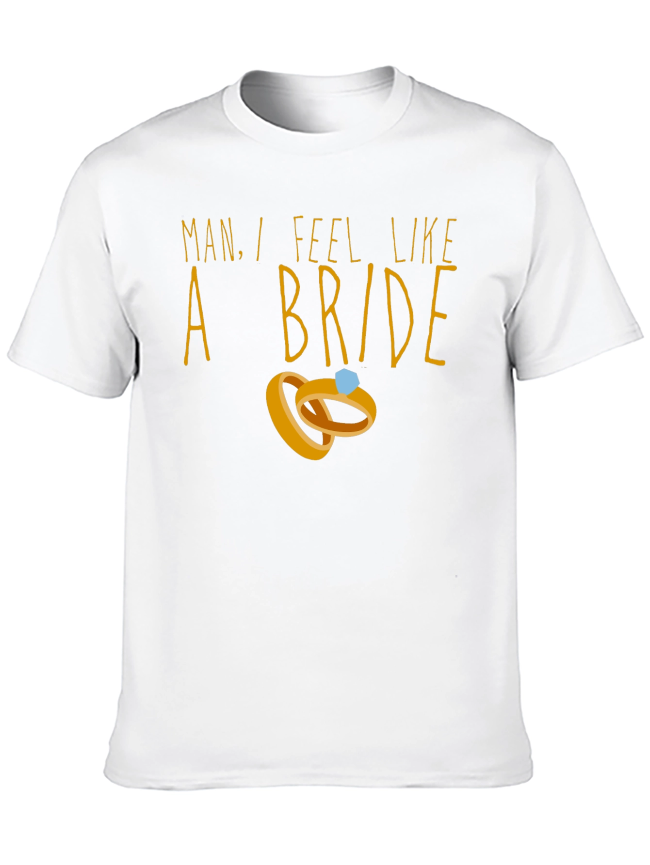 Man I Feel Like A Bride T-Shirt