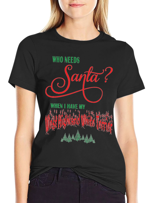 Who Needs Santa Westie Christmas T-Shirt