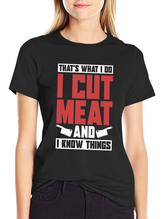 I Cut Meat And I Know Things T-Shirt