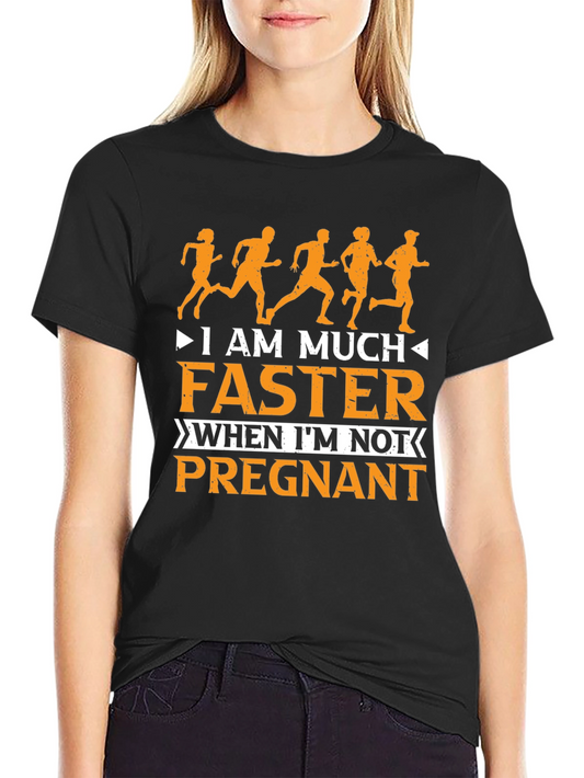 Funny Running T-Shirt: I Am Much Faster When Im Not Pregnant