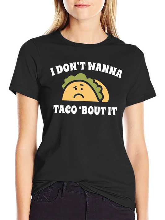 I Dont Wanna Taco Bout It Graphic Tee