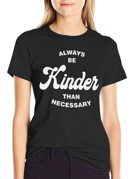 Always Be Kinder Than Necessary T-Shirt