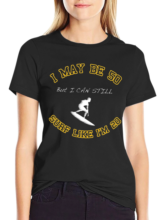I May Be 50 Surf T-Shirt