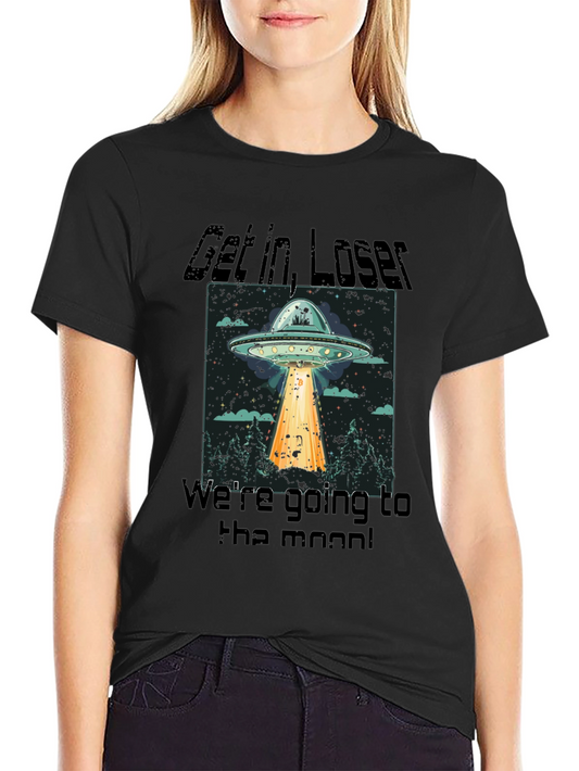 Get in Loser Were Going to the Moon UFO T-Shirt