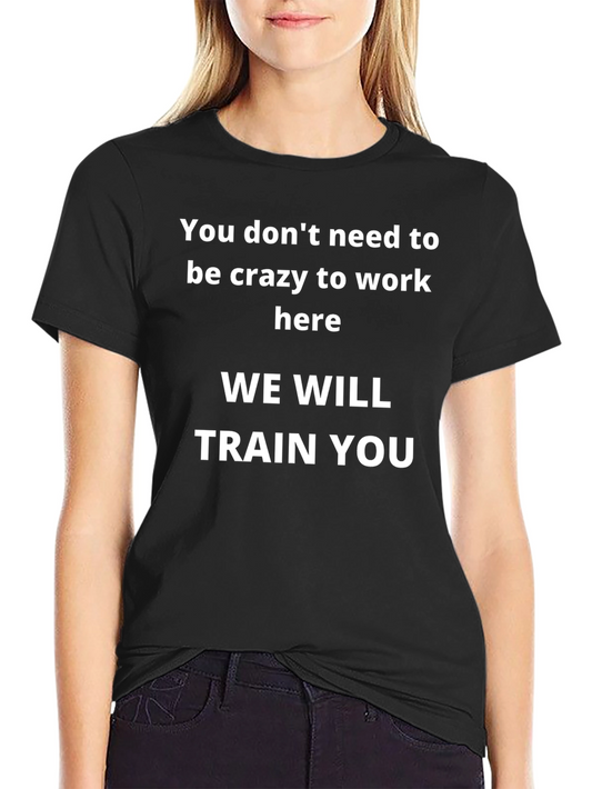 Funny Work T-Shirt - You Dont Need to Be Crazy