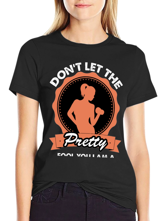 Funny Fitness T-Shirt - Dont Let The Pretty Fool You