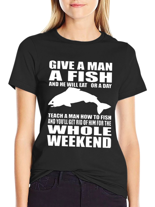 Funny Fishing T-Shirt - Give a Man a Fish Weekend Tee