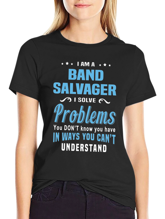 Band Salvager T-Shirt - I Solve Problems You Dont Know You Have