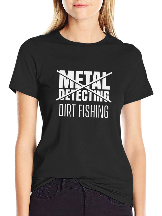 Dirt Fishing T-Shirt - Metal Detecting Humor Tee