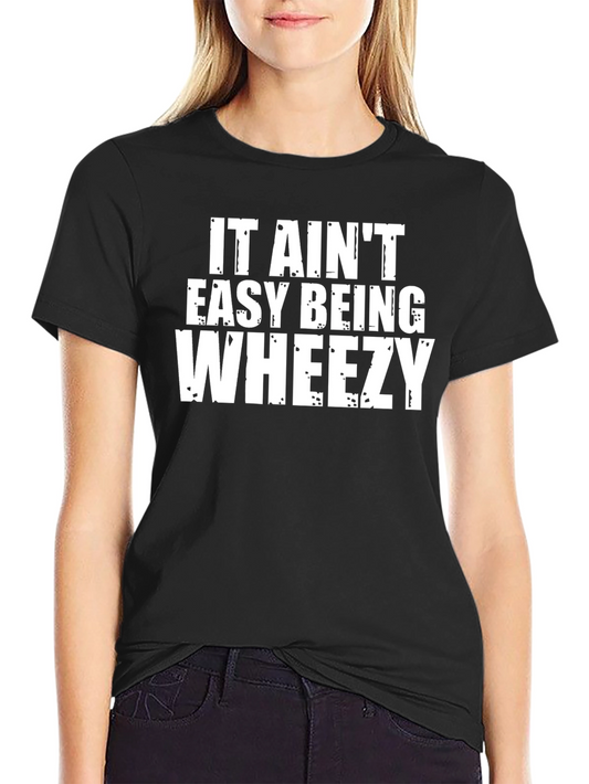 It Aint Easy Being Wheezy Graphic Tee