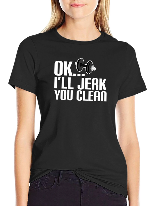 Funny Workout T-Shirt - OK Ill Jerk You Clean