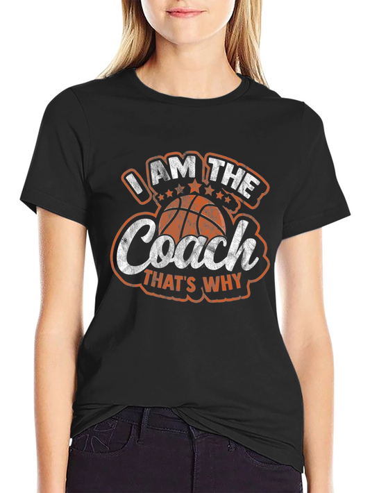 I AM THE COACH Thats Why T-Shirt