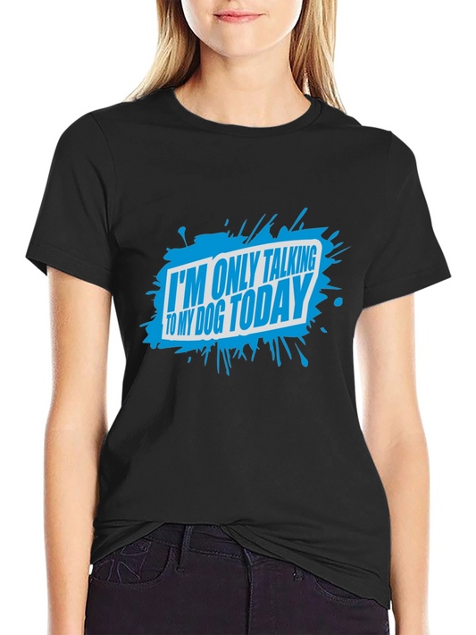Dog Lover T-Shirt: Im Only Talking To My Dog Today