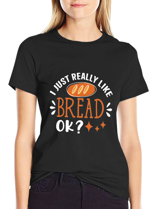I Just Really Like Bread T-Shirt Funny Foodie Tee
