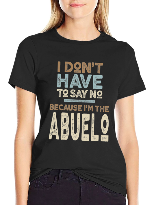 I Dont Have To Say No Abuelo T-Shirt