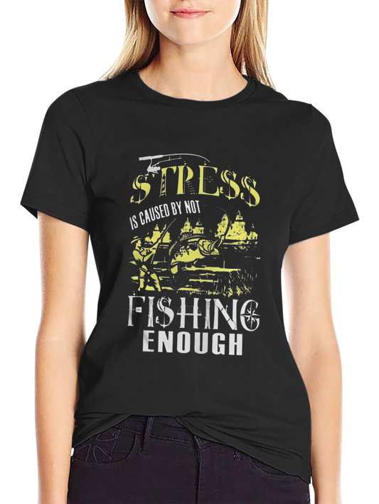 Fishing Graphic Tee: Stress is Caused by Not Fishing Enough