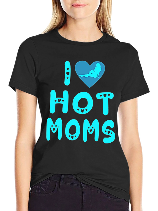 I Love Hot Moms T-Shirt Novelty Graphic Tee