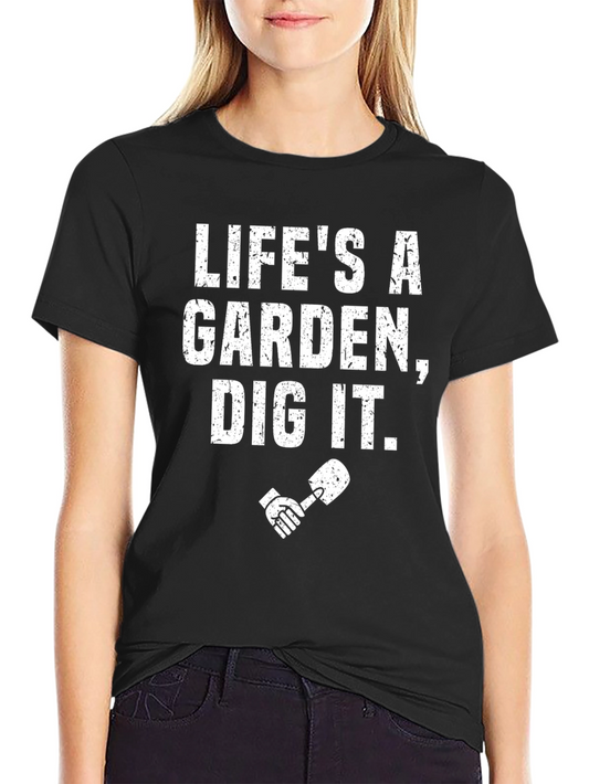 Lifes a Garden Dig It! T-Shirt