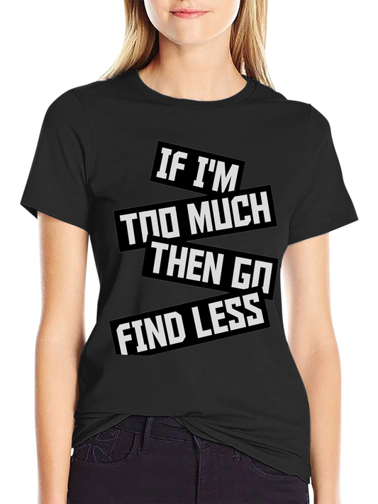 Statement T-Shirt: If Im Too Much