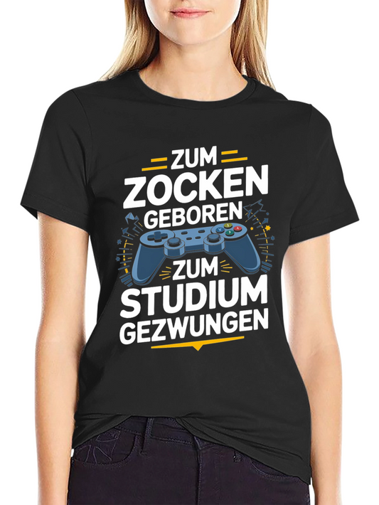 Gamer T-Shirt - Zum Zocken Geboren Studium Gezwungen