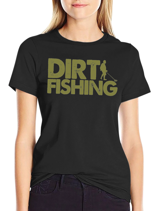 Dirt Fishing T-Shirt - Metal Detecting Hobby Tee