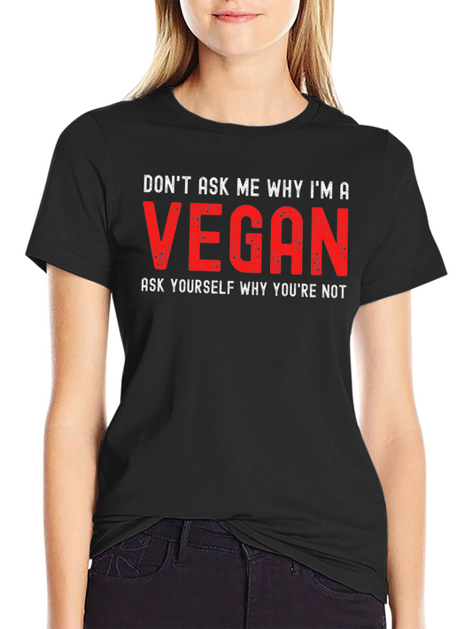 Vegan Statement T-Shirt - Dont Ask Me Why