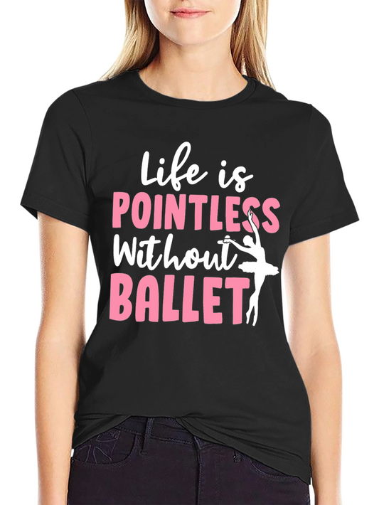 Life is Pointless Without Ballet Graphic T-Shirt