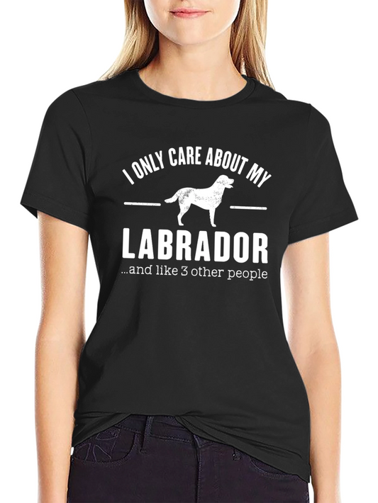 Labrador Lover T-Shirt - I Only Care About My Dog