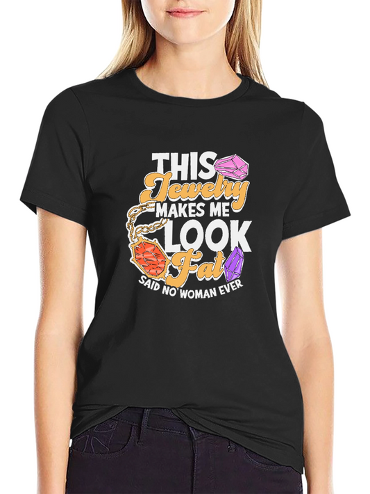 Humorous Jewelry Lover T-Shirt: This Jewelry Makes Me Look Fat