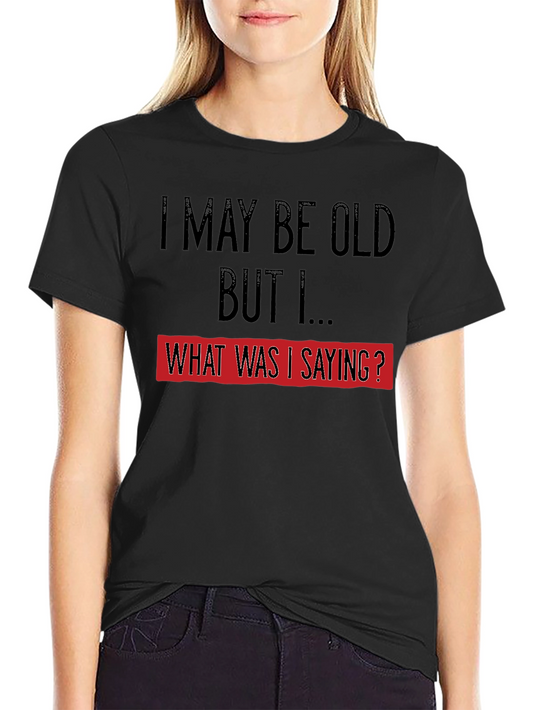 Funny Old Age T-Shirt: I May Be Old But I...
