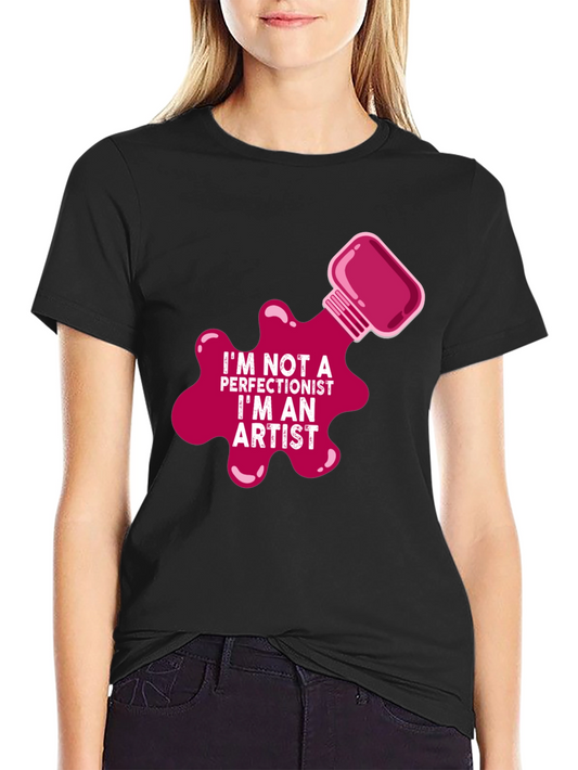 Im Not a Perfectionist Im An Artist T-Shirt