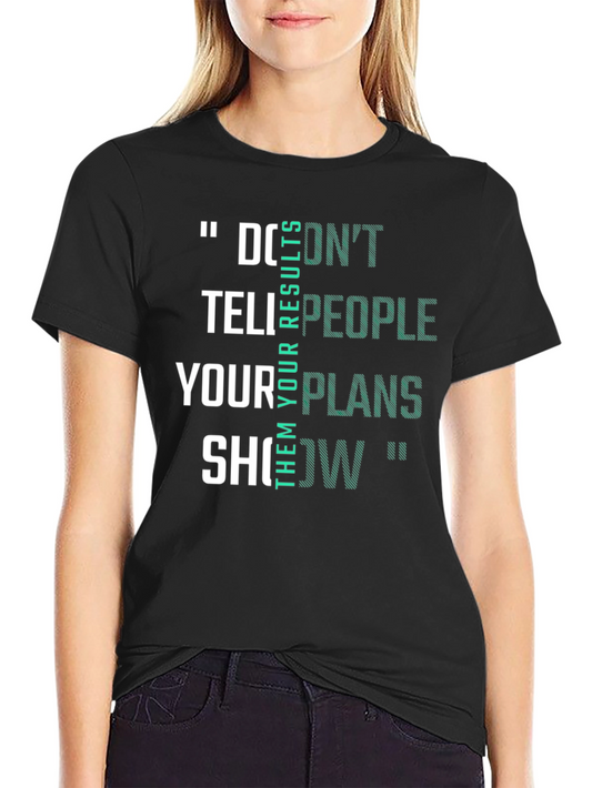 Inspirational Quote T-Shirt: Dont Tell People Your Plans Show Them