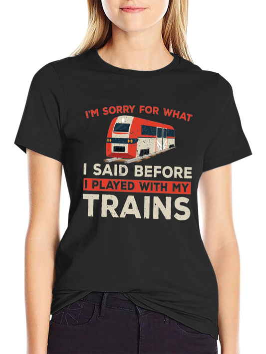 Funny Train T-Shirt - Im Sorry For What I Said Before My Trains
