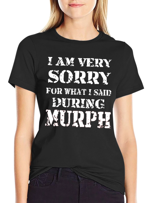 I Am Very Sorry During Murph T-Shirt
