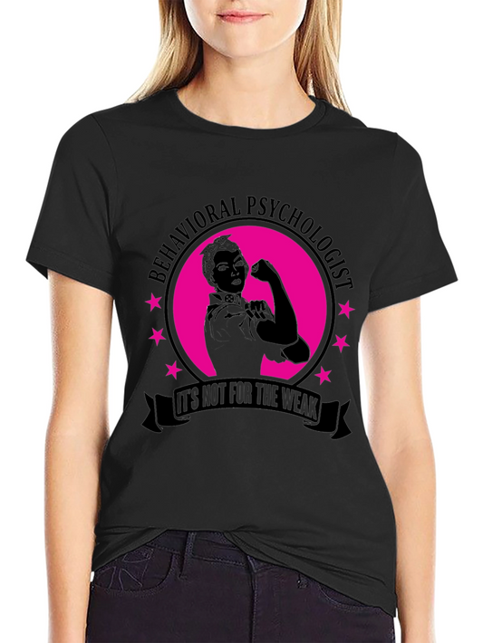 Behavioral Psychologist T-Shirt - Its Not for the Weak!