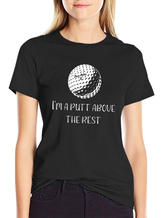 Golf Lover T-Shirt - Im a PUTT Above The Rest