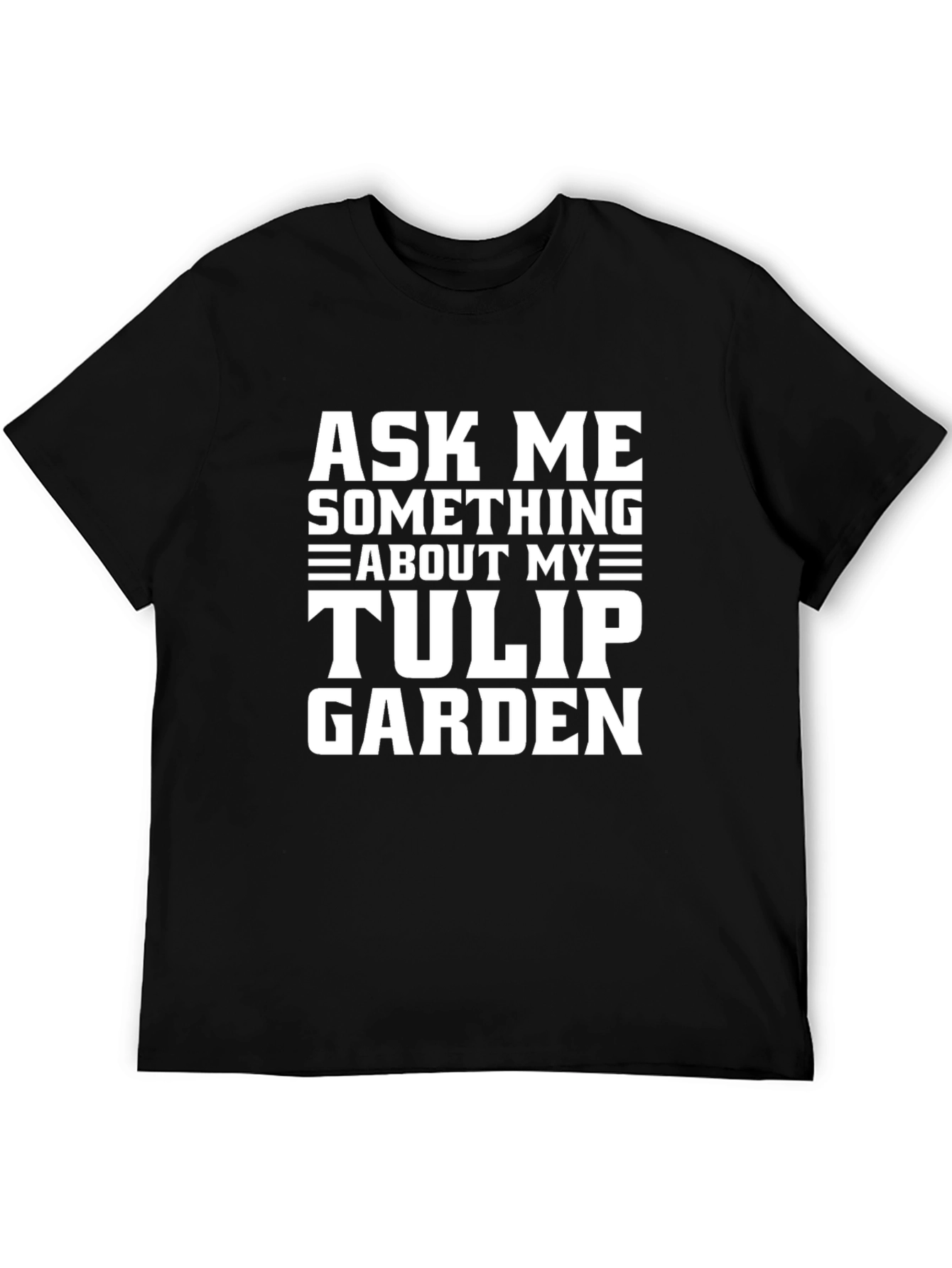 Ask Me About My Tulip Garden T-Shirt