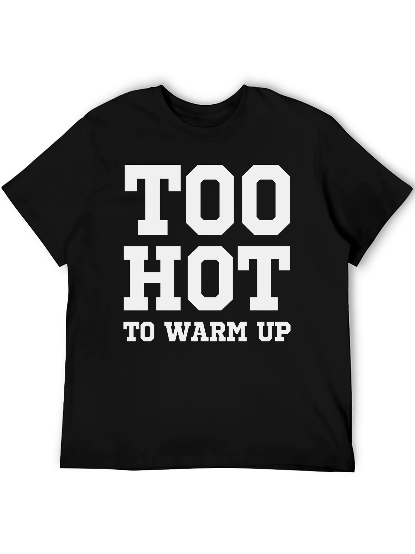 Too Hot To Warm Up - Funny T-Shirt
