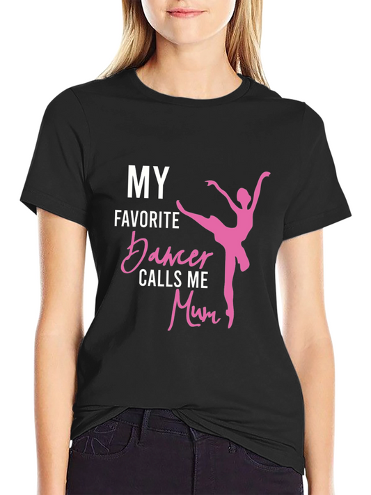 My Favorite Dancer Calls Me Mum - Novelty T-Shirt