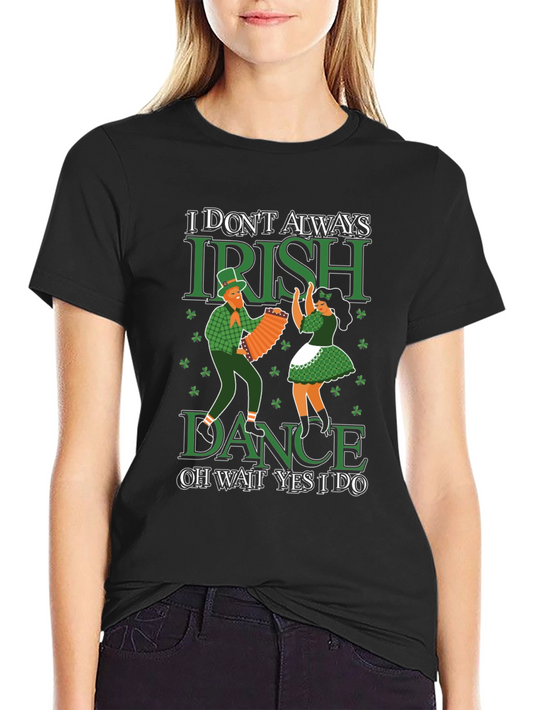 I Dont Always Irish Dance T-Shirt