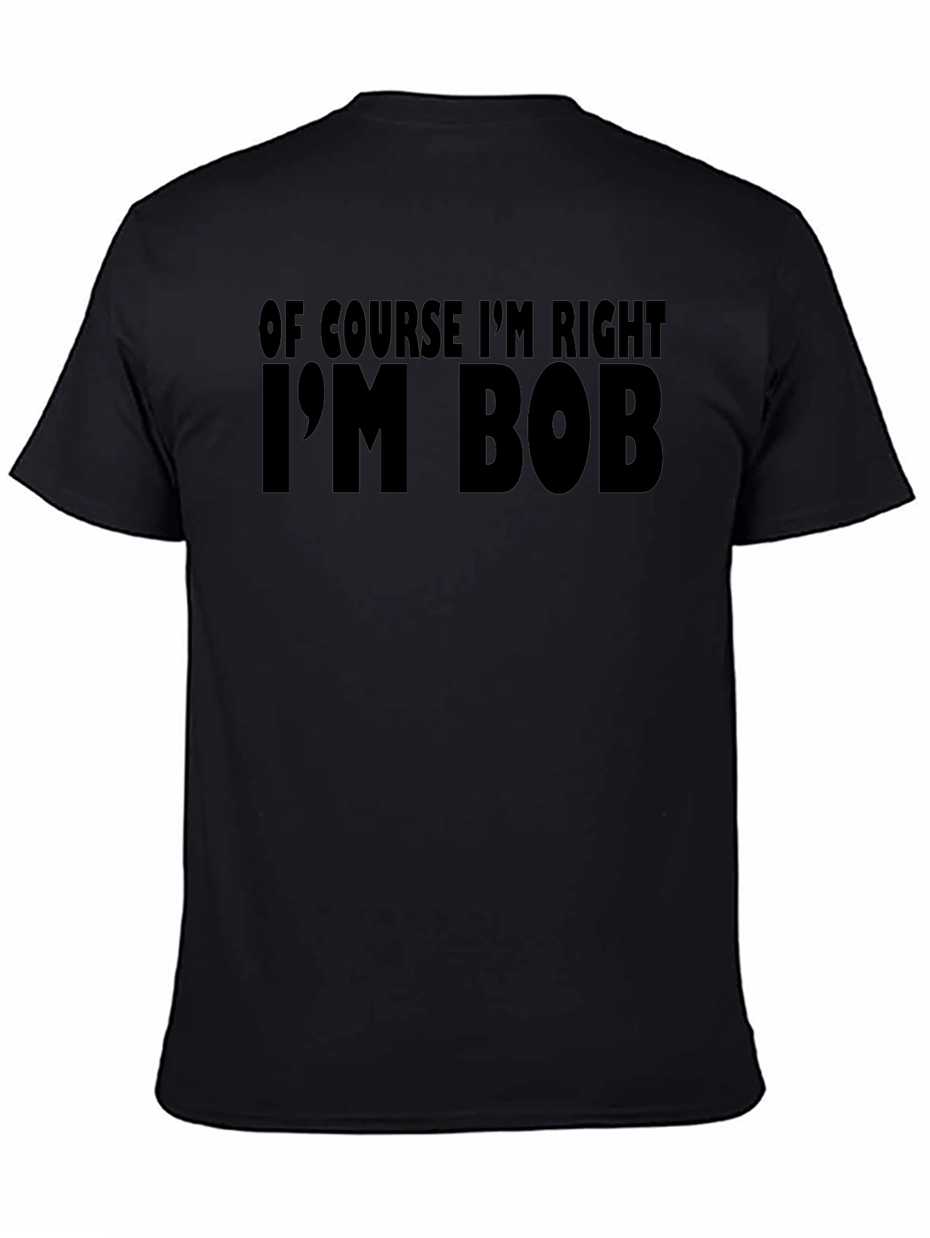 Of Course Im Right Im Bob T-Shirt