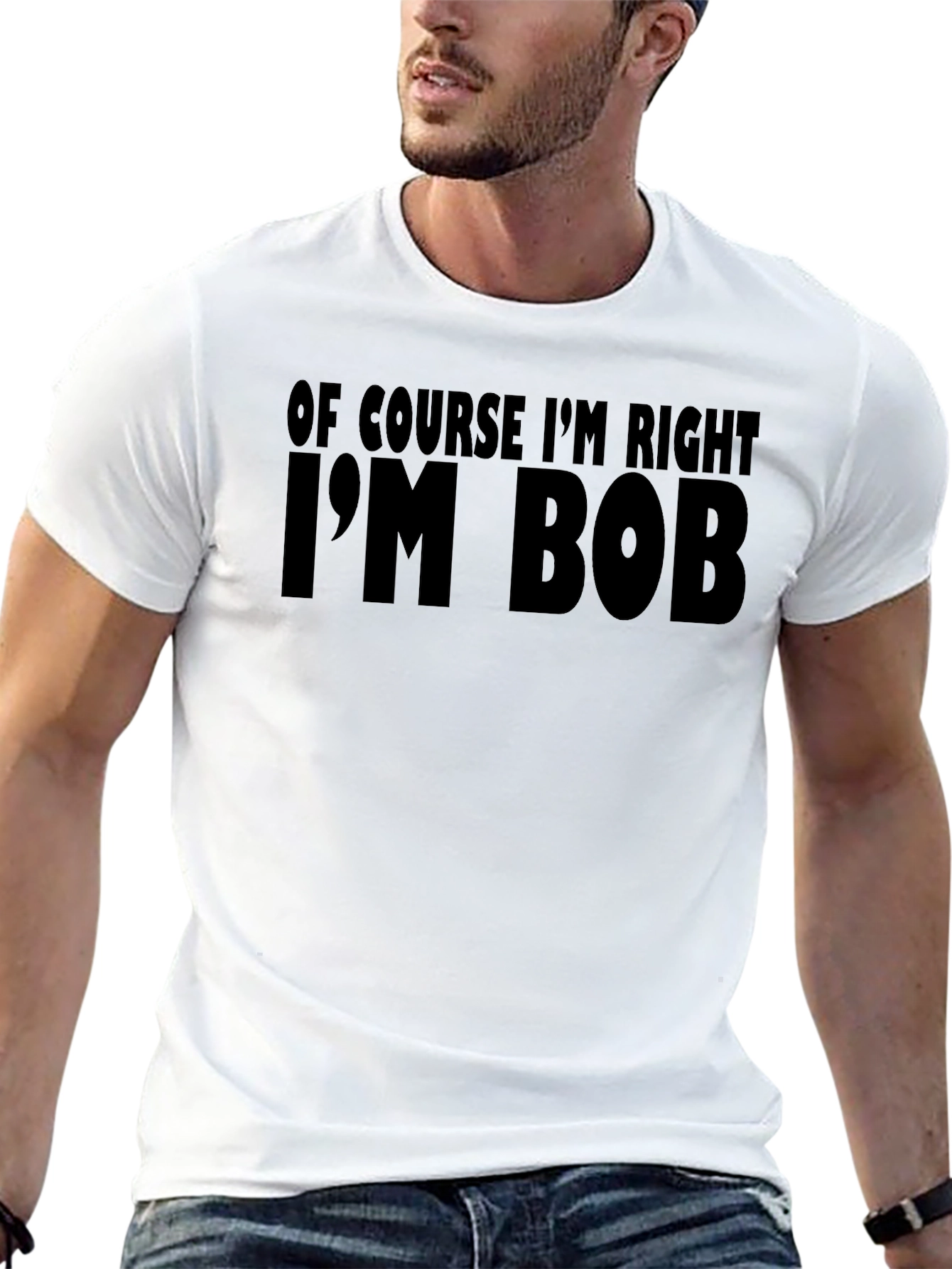 Of Course Im Right Im Bob T-Shirt