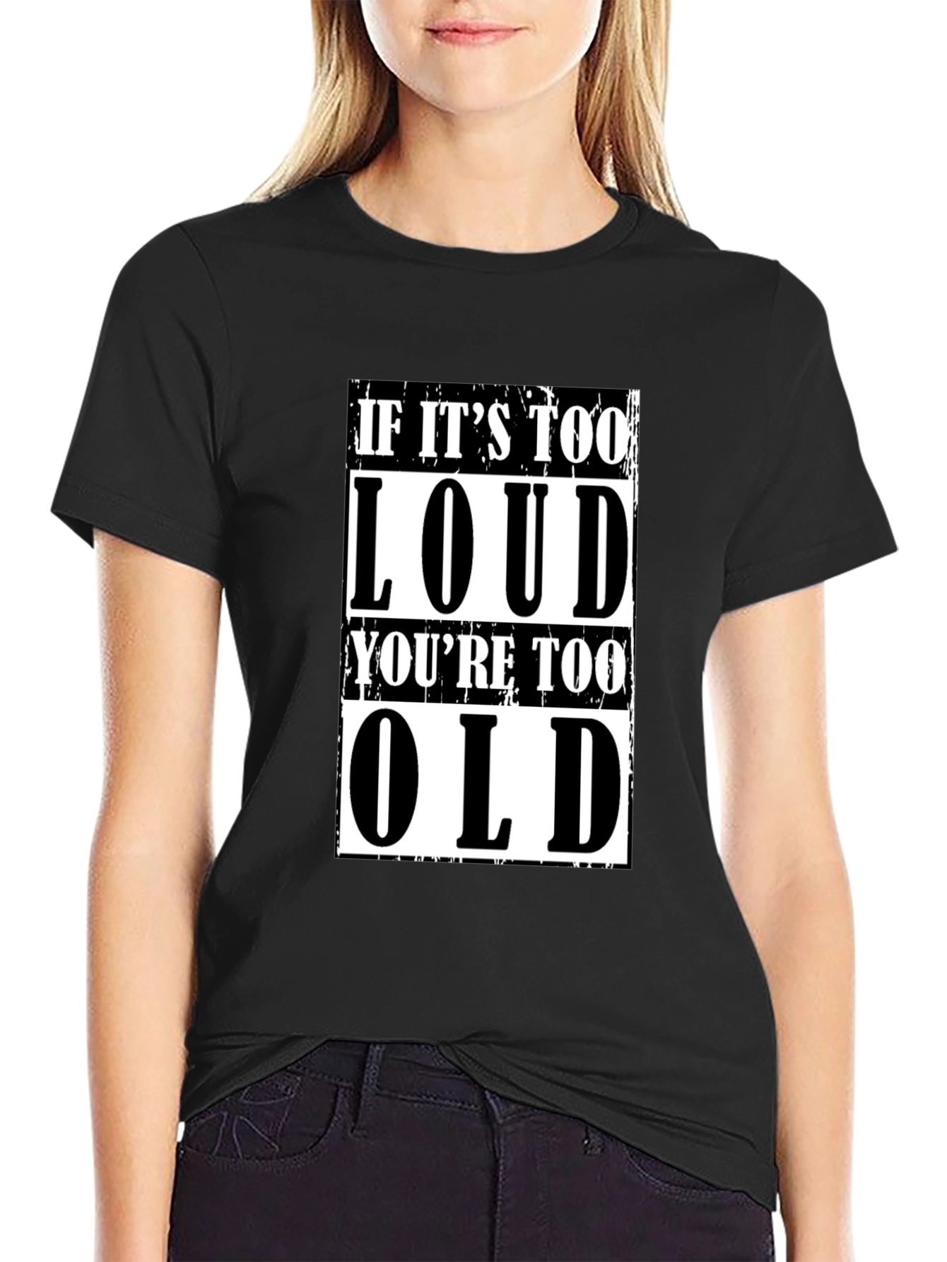 If Its Too Loud Youre Too Old Graphic T-Shirt