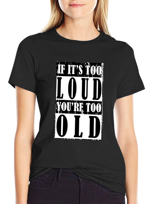 If Its Too Loud Youre Too Old Graphic T-Shirt
