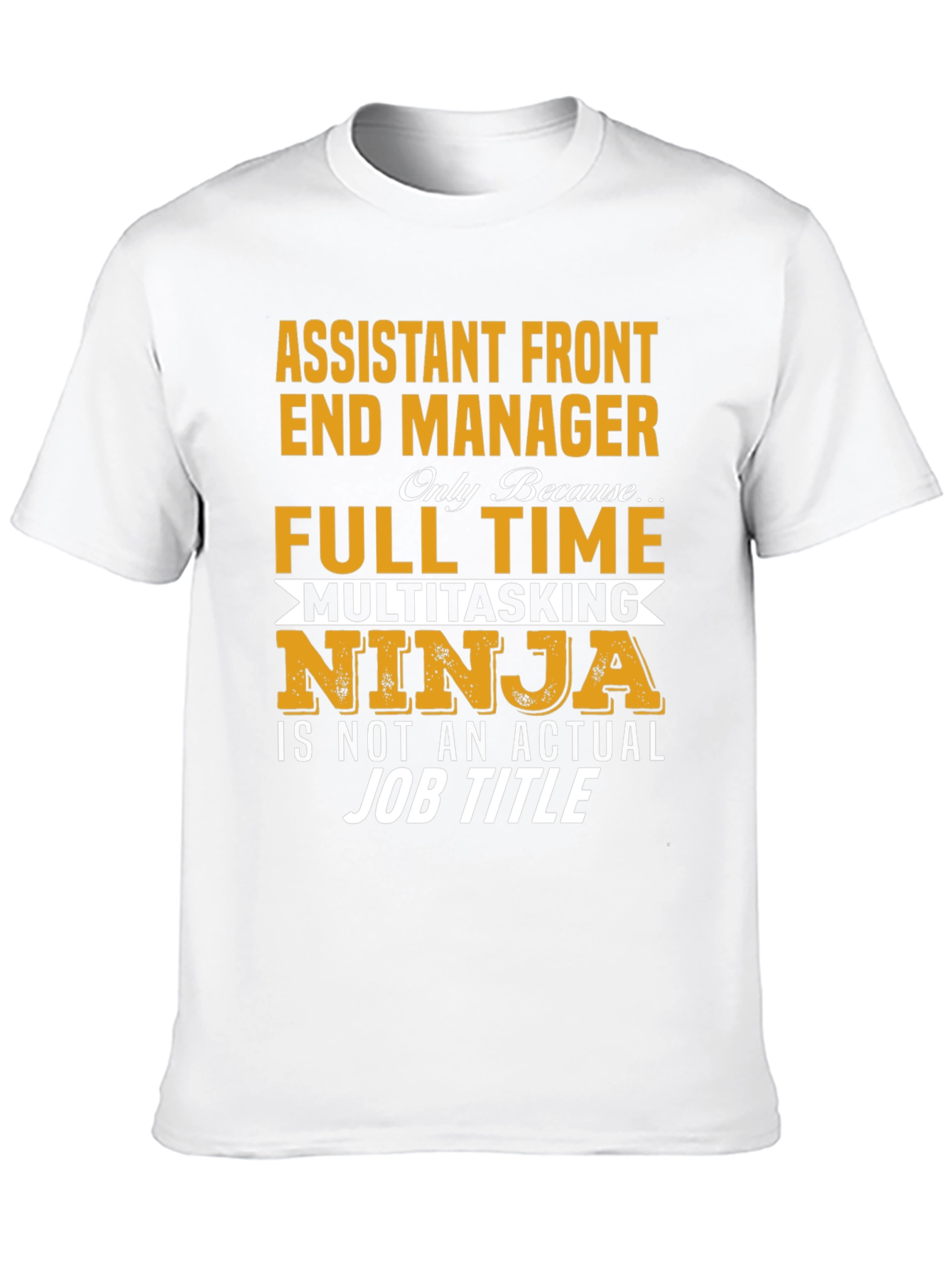 Assistant Front End Manager T-Shirt: Full Time Multitasking Ninja