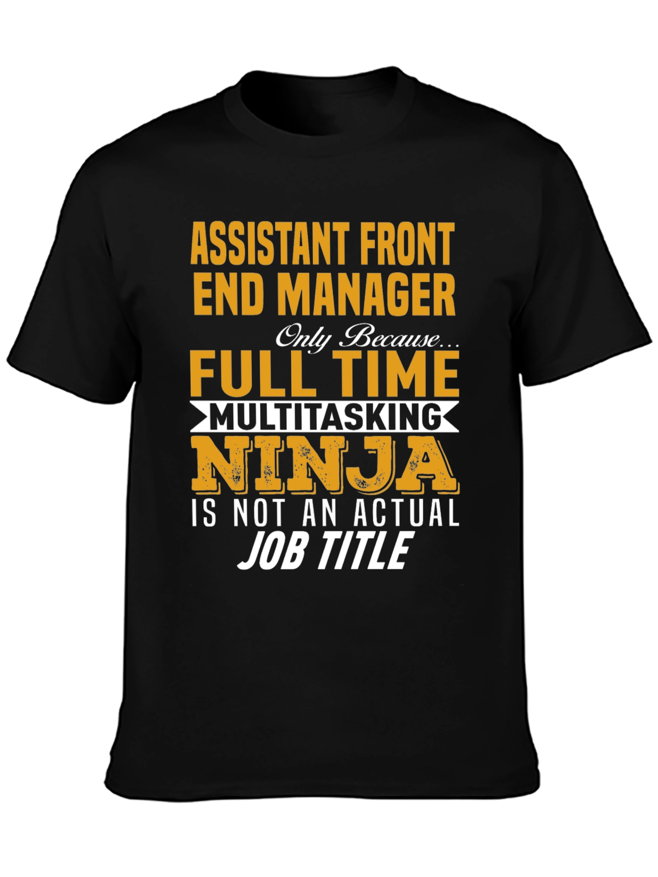 Assistant Front End Manager T-Shirt: Full Time Multitasking Ninja